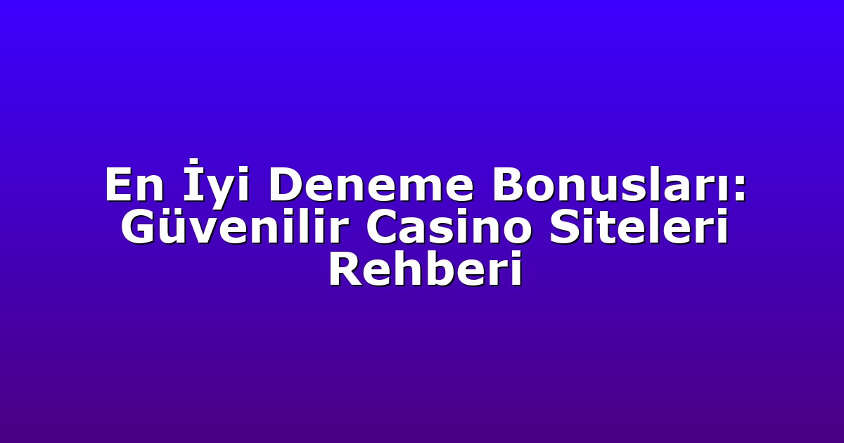 Deneme Bonusu - Anasayfa 4 En İyi Deneme Bonusları: Güvenilir Casino Siteleri Rehberi