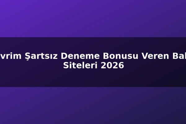 Çevrim Şartsız Deneme Bonusu Veren Bahis Siteleri 2026